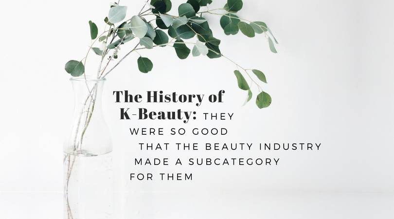 THE HISTORY OF K-BEAUTY: They Were So Good That The Beauty Industry Made a Subcategory for Them